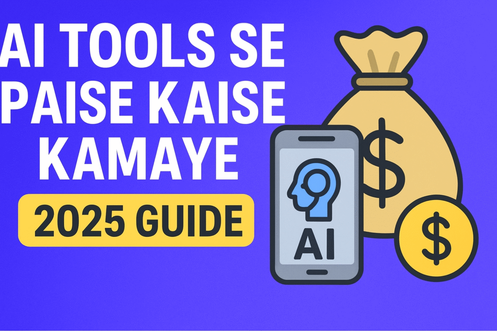 AI Tools Se Paise Kaise Kamaye? (2025 Guide)
